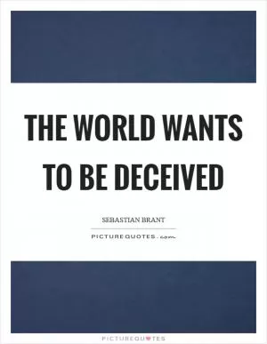 The world wants to be deceived Picture Quote #1