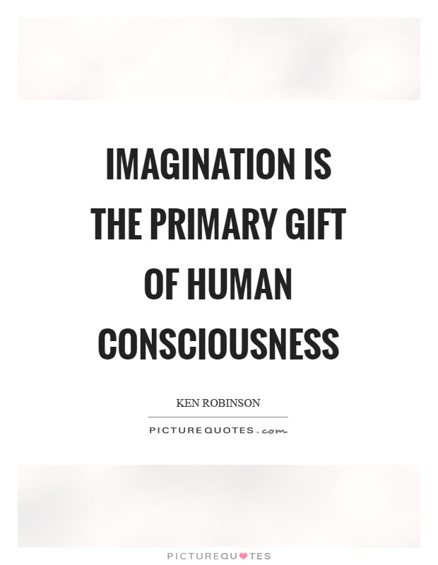 Imagination is the primary gift of human consciousness Picture Quote #1