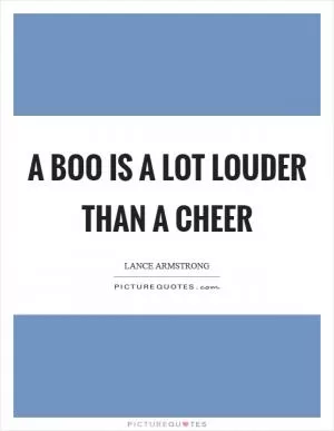 A boo is a lot louder than a cheer Picture Quote #1