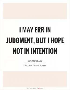 I may err in judgment, but I hope not in intention Picture Quote #1
