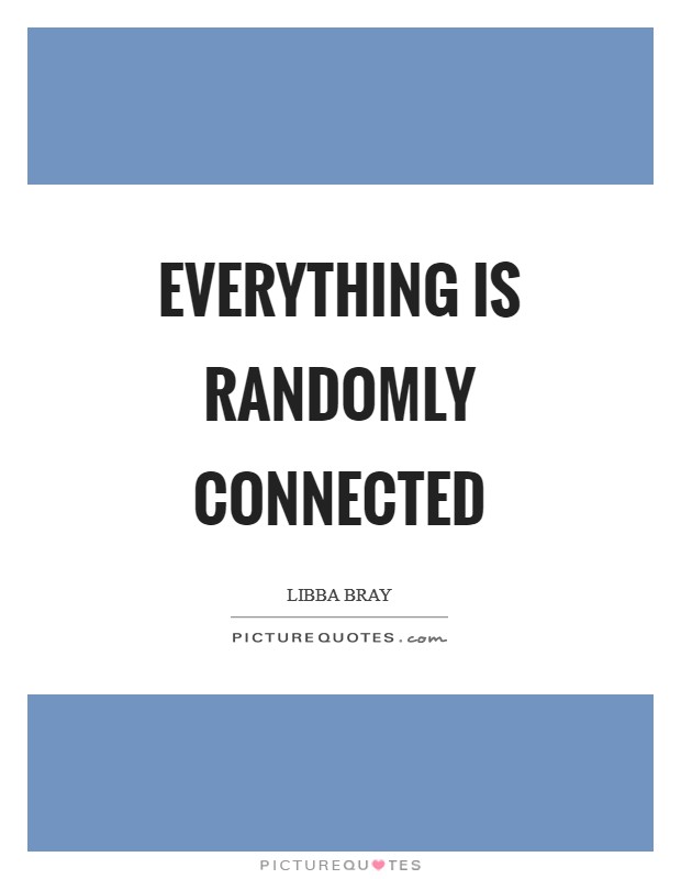Everything is randomly connected Picture Quote #1