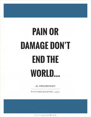 Pain or damage don’t end the world Picture Quote #1