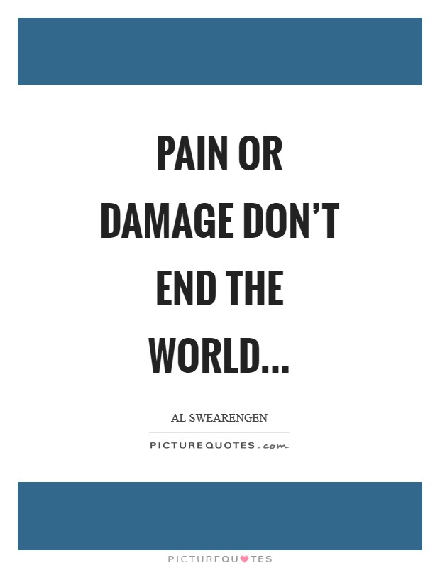 Pain or damage don't end the world Picture Quote #1