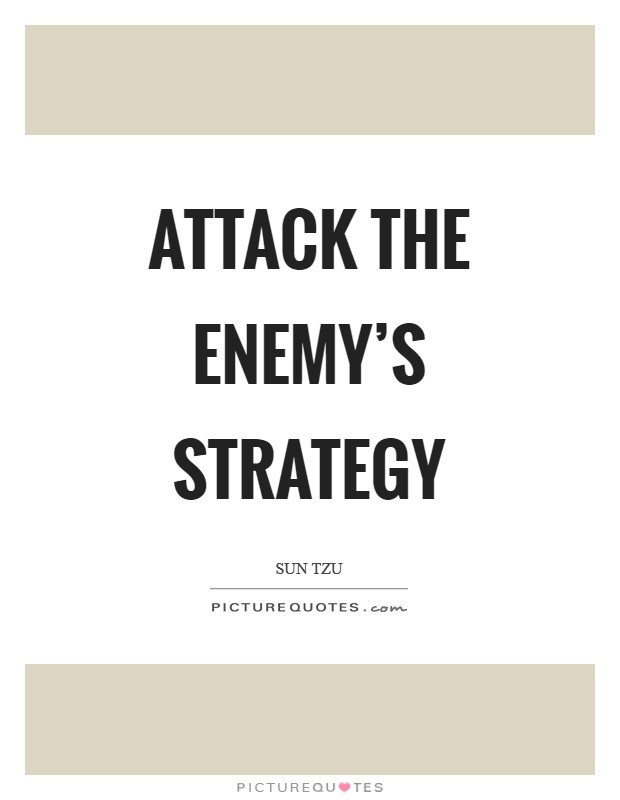 Attack the enemy's strategy Picture Quote #1