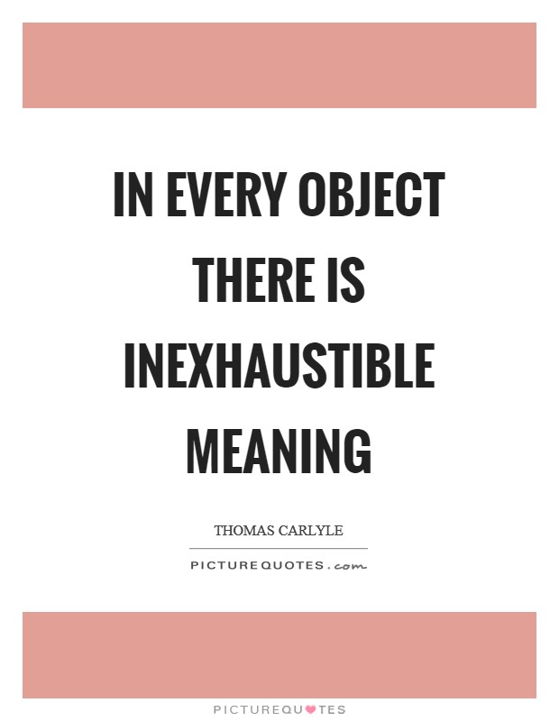 In every object there is inexhaustible meaning Picture Quote #1