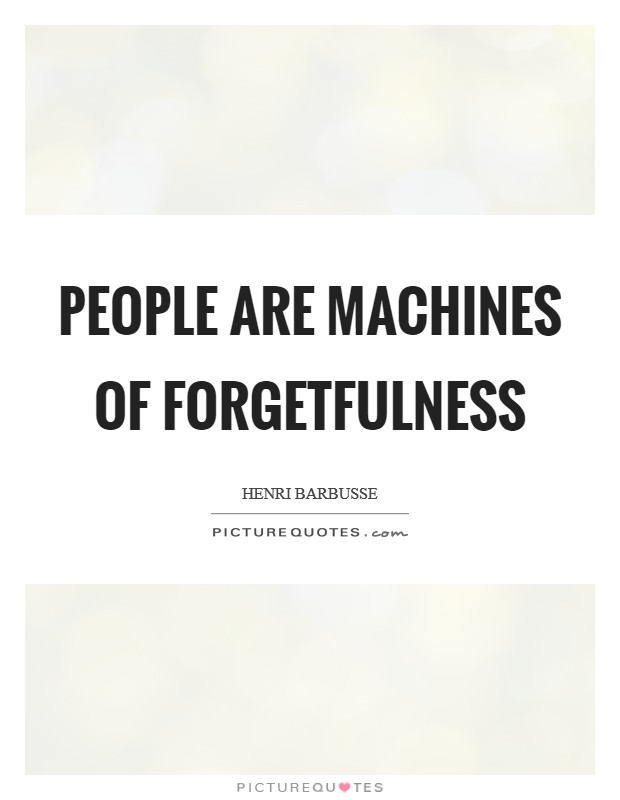 People are machines of forgetfulness Picture Quote #1