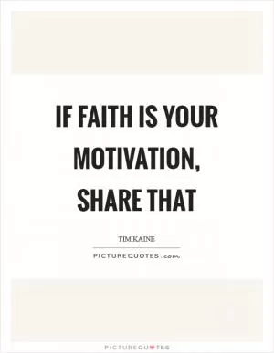 If faith is your motivation, share that Picture Quote #1