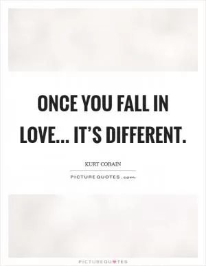 Once you fall in love... It’s different Picture Quote #1