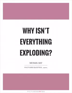 Why isn’t everything exploding? Picture Quote #1