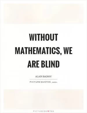 Without mathematics, we are blind Picture Quote #1