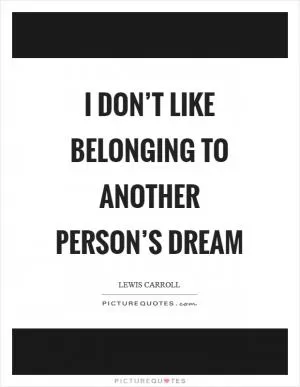 I don’t like belonging to another person’s dream Picture Quote #1