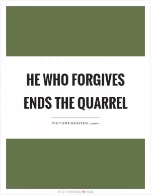 He who forgives ends the quarrel Picture Quote #1