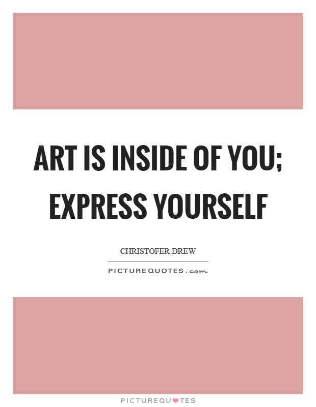 Art is inside of you; express yourself Picture Quote #1