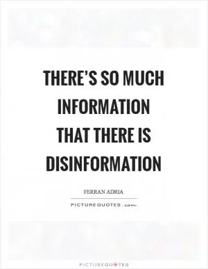 There’s so much information that there is disinformation Picture Quote #1