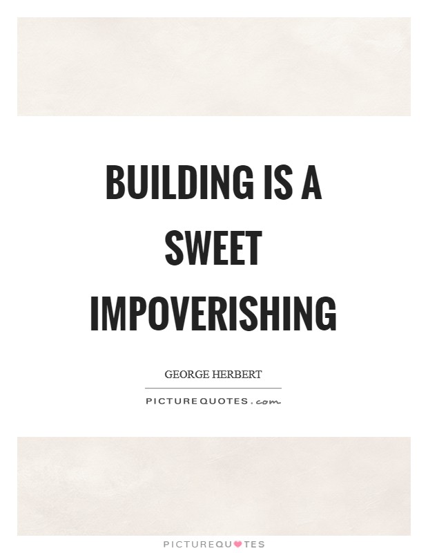 Building is a sweet impoverishing Picture Quote #1