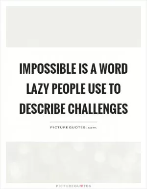Impossible is a word lazy people use to describe challenges Picture Quote #1