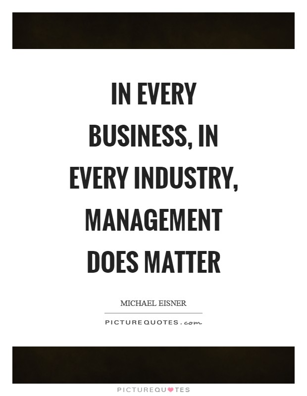 In every business, in every industry, management does matter Picture Quote #1