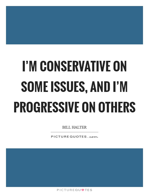 I'm conservative on some issues, and I'm progressive on others Picture Quote #1