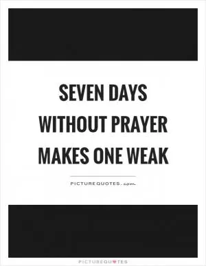 Seven days without prayer makes one weak Picture Quote #1