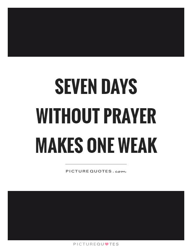 Seven days without prayer makes one weak Picture Quote #1
