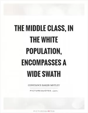 The middle class, in the white population, encompasses a wide swath Picture Quote #1