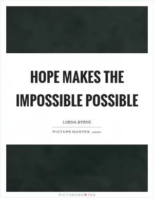 Hope makes the impossible possible Picture Quote #1