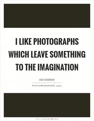 I like photographs which leave something to the imagination Picture Quote #1