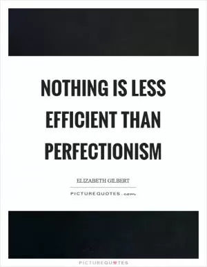 Nothing is less efficient than perfectionism Picture Quote #1