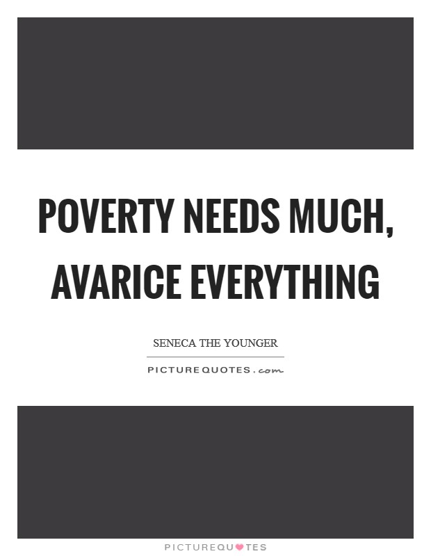 Poverty needs much, avarice everything Picture Quote #1