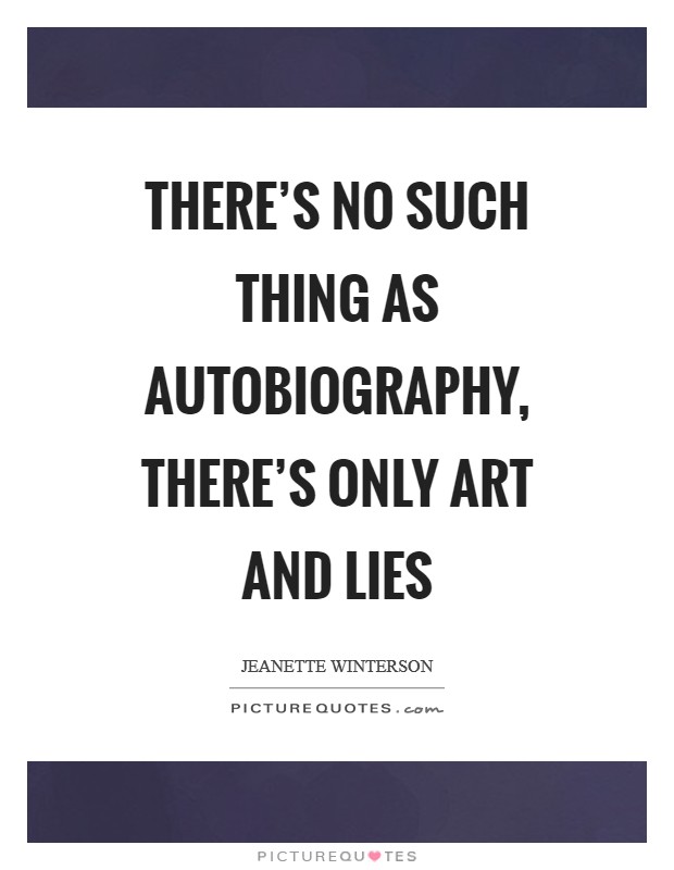 There's no such thing as autobiography, there's only art and lies Picture Quote #1