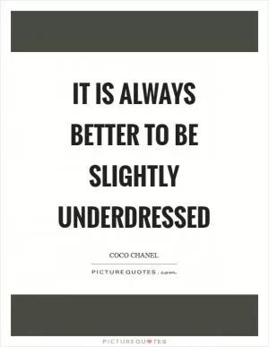 It is always better to be slightly underdressed Picture Quote #1