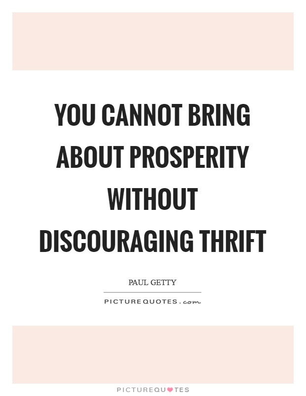 You cannot bring about prosperity without discouraging thrift Picture Quote #1
