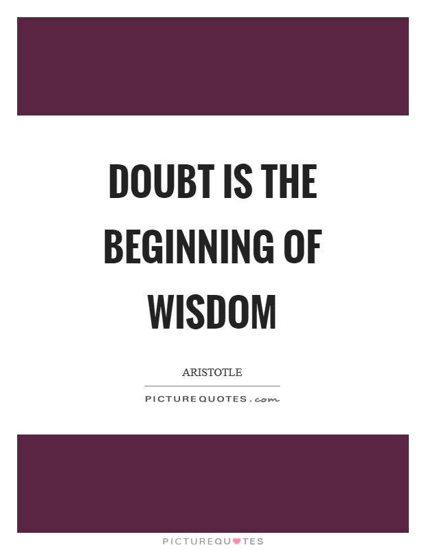 Doubt is the beginning of wisdom Picture Quote #1