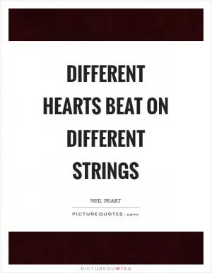 Different hearts beat on different strings Picture Quote #1