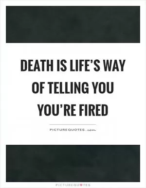 Death is life’s way of telling you you’re fired Picture Quote #1