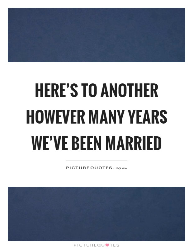 Here's to another however many years we've been married Picture Quote #1