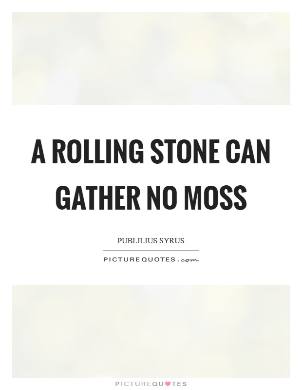 A rolling stone can gather no moss Picture Quote #1