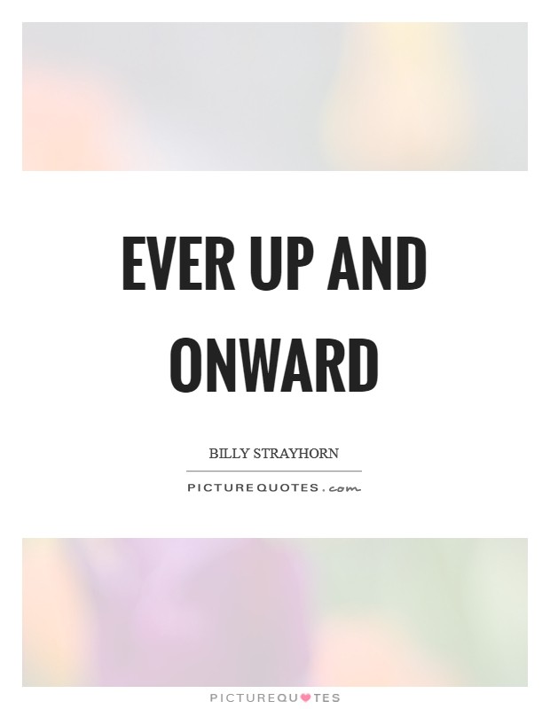 Ever up and onward Picture Quote #1