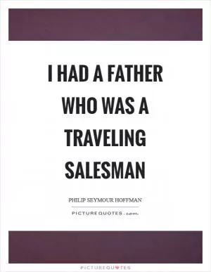 I had a father who was a traveling salesman Picture Quote #1