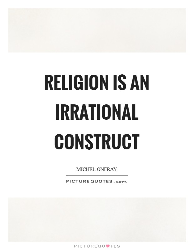 Religion is an irrational construct Picture Quote #1