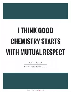 I think good chemistry starts with mutual respect Picture Quote #1