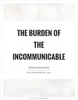 The burden of the incommunicable Picture Quote #1