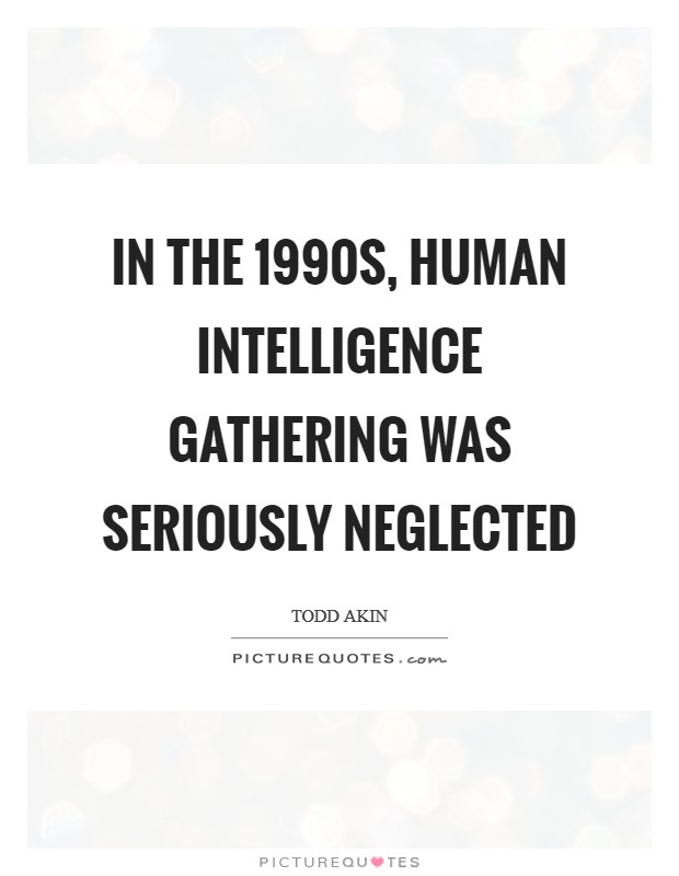 In the 1990s, human intelligence gathering was seriously neglected Picture Quote #1