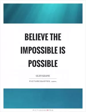 Believe the impossible is possible Picture Quote #1