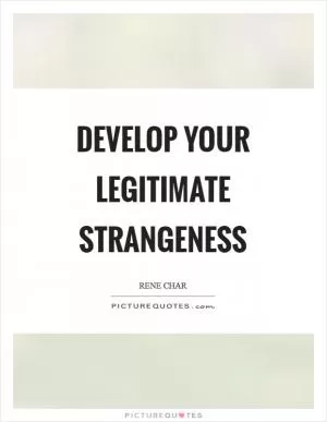 Develop your legitimate strangeness Picture Quote #1