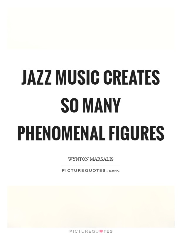 Jazz music creates so many phenomenal figures Picture Quote #1