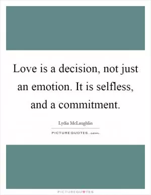 Love is a decision, not just an emotion. It is selfless, and a commitment Picture Quote #1