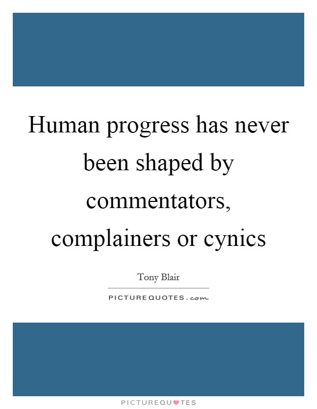 Human progress has never been shaped by commentators, complainers or cynics Picture Quote #1