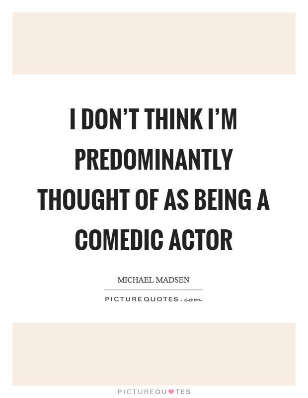 I don't think I'm predominantly thought of as being a comedic actor Picture Quote #1