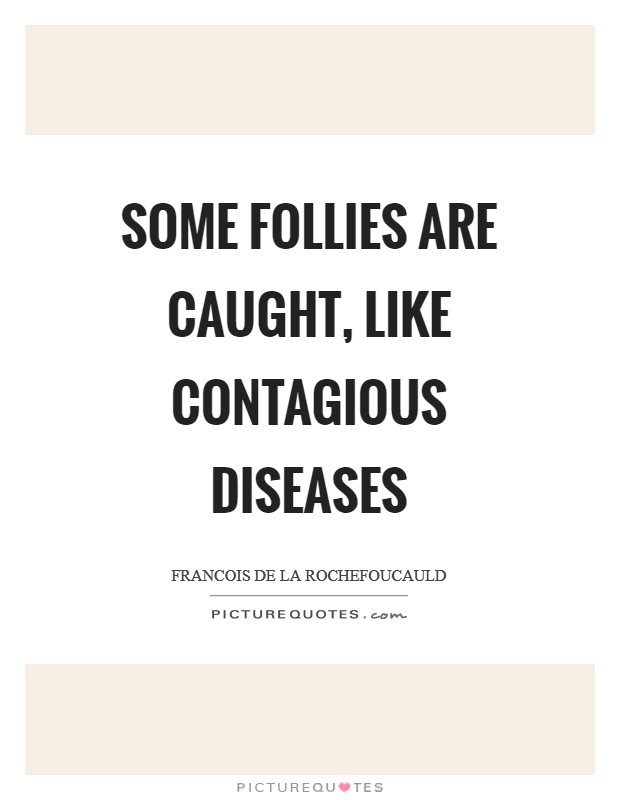 Some follies are caught, like contagious diseases Picture Quote #1
